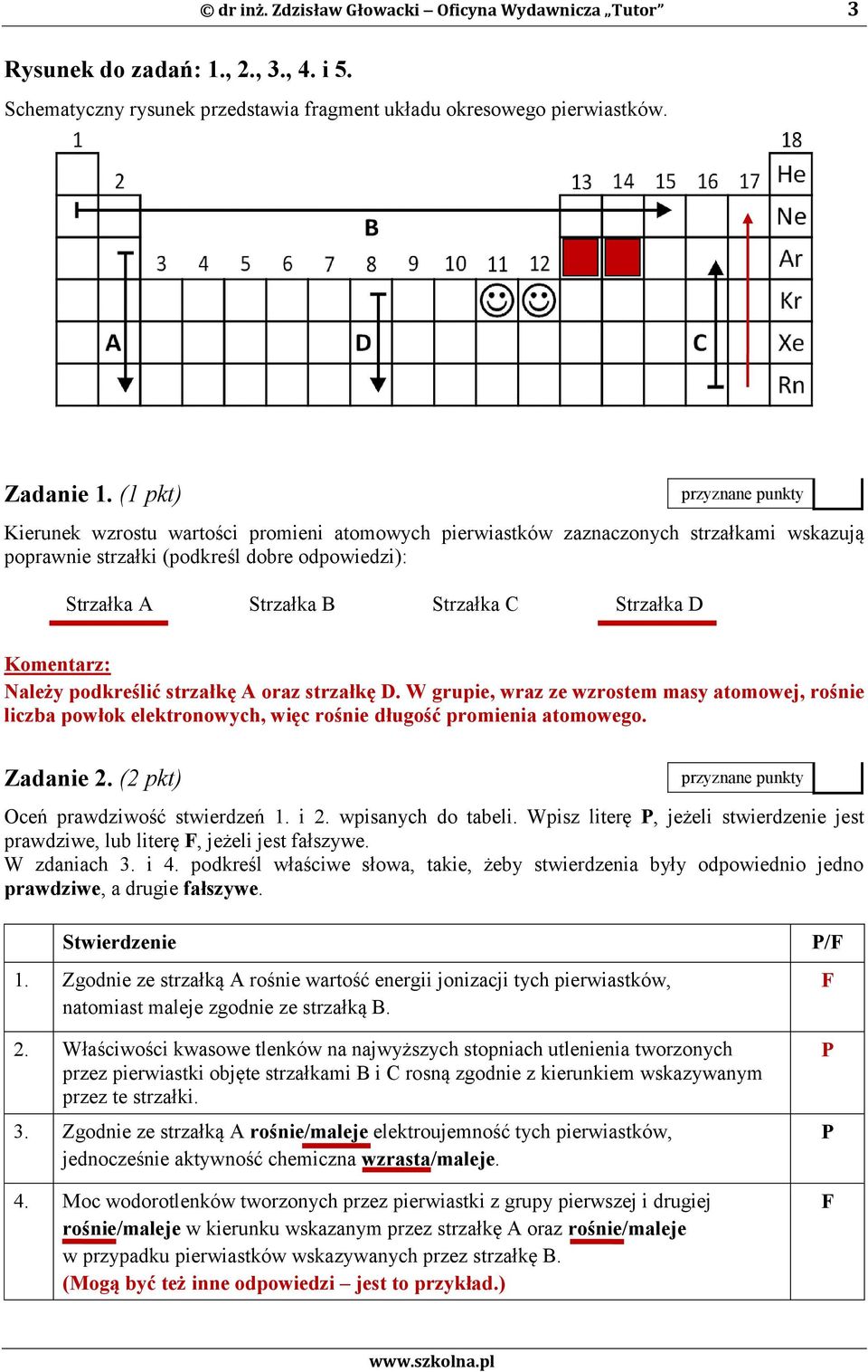 Komentarz: Należy podkreślić strzałkę A oraz strzałkę D. W grupie, wraz ze wzrostem masy atomowej, rośnie liczba powłok elektronowych, więc rośnie długość promienia atomowego. Zadanie 2.