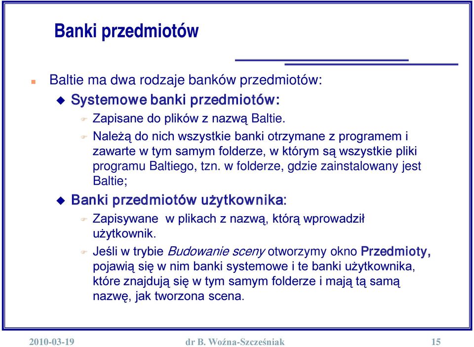 w folderze, gdzie zainstalowany jest Baltie; Banki przedmiotów użytkownika: Zapisywane w plikach z nazwą, którą wprowadził użytkownik.