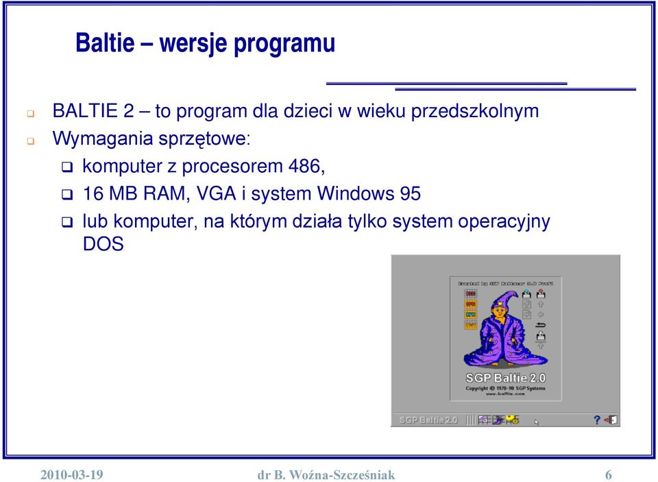 16 MB RAM, VGA i system Windows 95 lub komputer, na którym