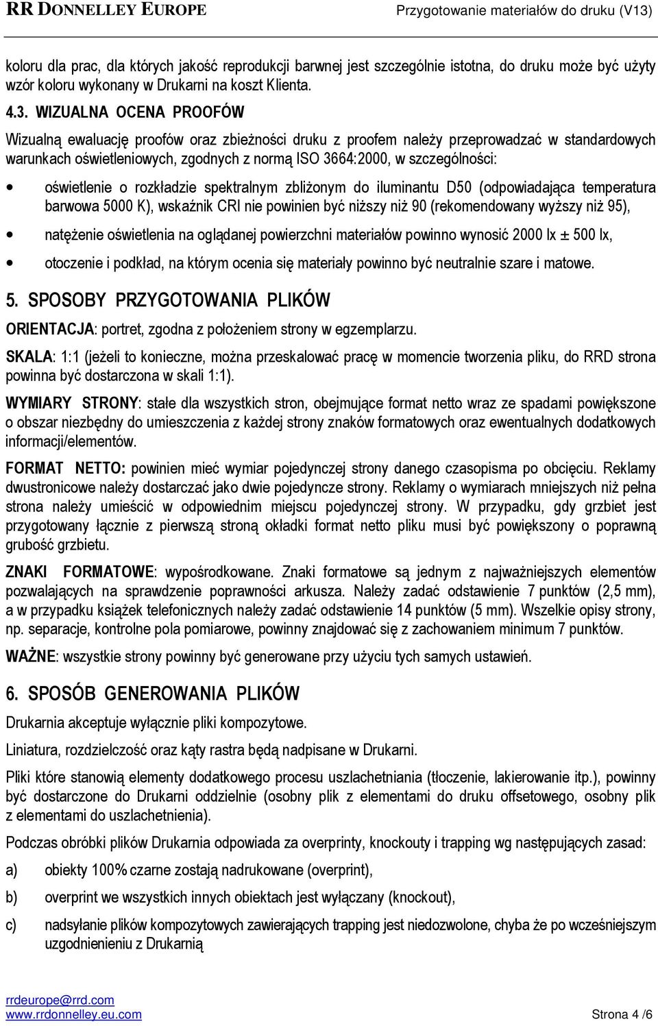 oświetlenie o rozkładzie spektralnym zbliżonym do iluminantu D50 (odpowiadająca temperatura barwowa 5000 K), wskaźnik CRI nie powinien być niższy niż 90 (rekomendowany wyższy niż 95), natężenie