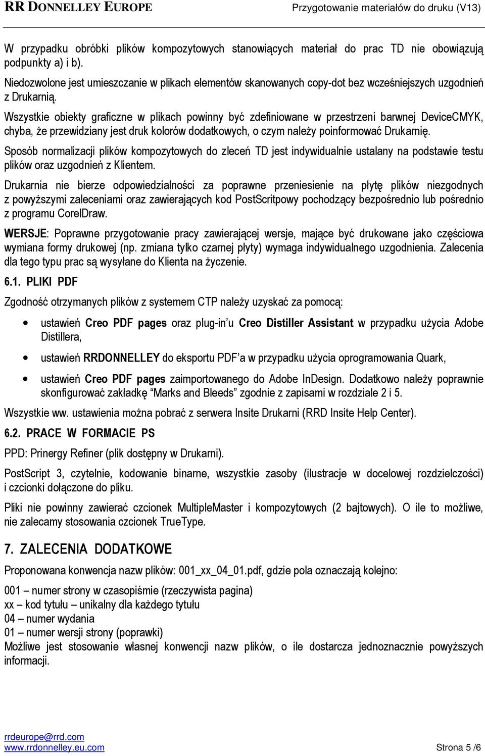 Wszystkie obiekty graficzne w plikach powinny być zdefiniowane w przestrzeni barwnej DeviceCMYK, chyba, że przewidziany jest druk kolorów dodatkowych, o czym należy poinformować Drukarnię.