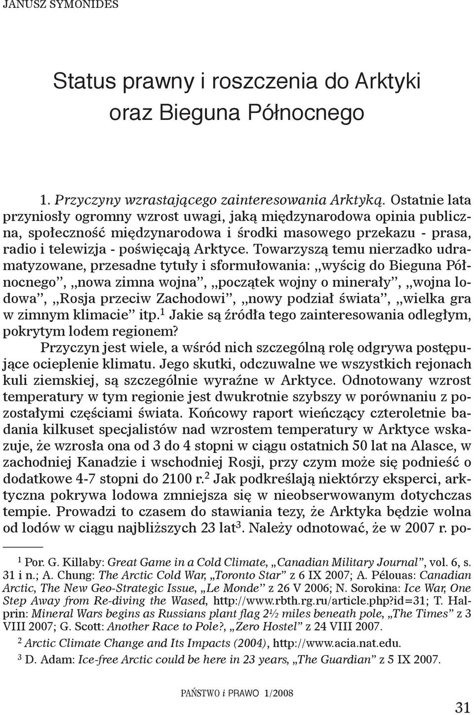 Towarzyszą temu nierzadko udramatyzowane, przesadne tytuły i sformułowania: wyścig do Bieguna Północnego, nowa zimna wojna, początek wojny o minerały, wojna lodowa, Rosja przeciw Zachodowi, nowy