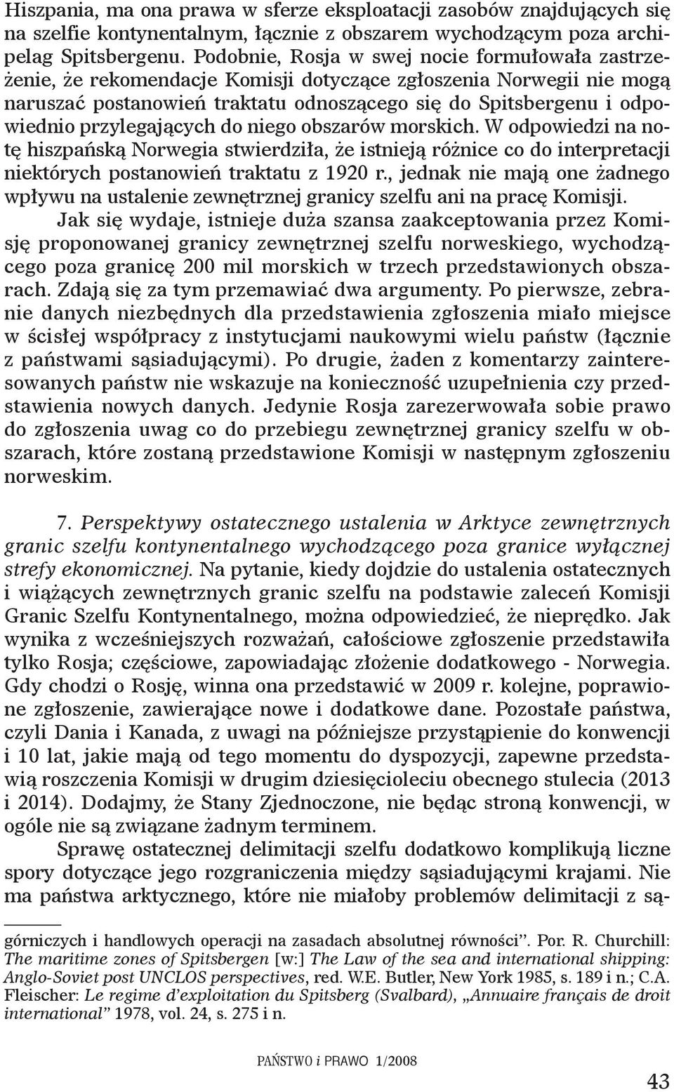 przylegających do niego obszarów morskich. W odpowiedzi na notę hiszpańską Norwegia stwierdziła, że istnieją różnice co do interpretacji niektórych postanowień traktatu z 1920 r.