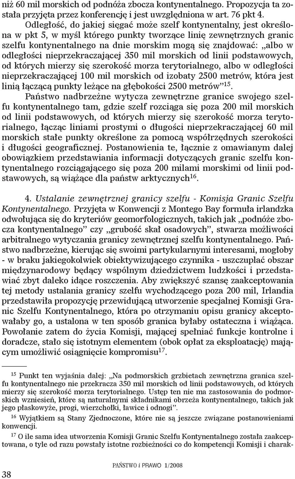 w odległości nieprzekraczającej 350 mil morskich od linii podstawowych, od których mierzy się szerokość morza terytorialnego, albo w odległości nieprzekraczającej 100 mil morskich od izobaty 2500