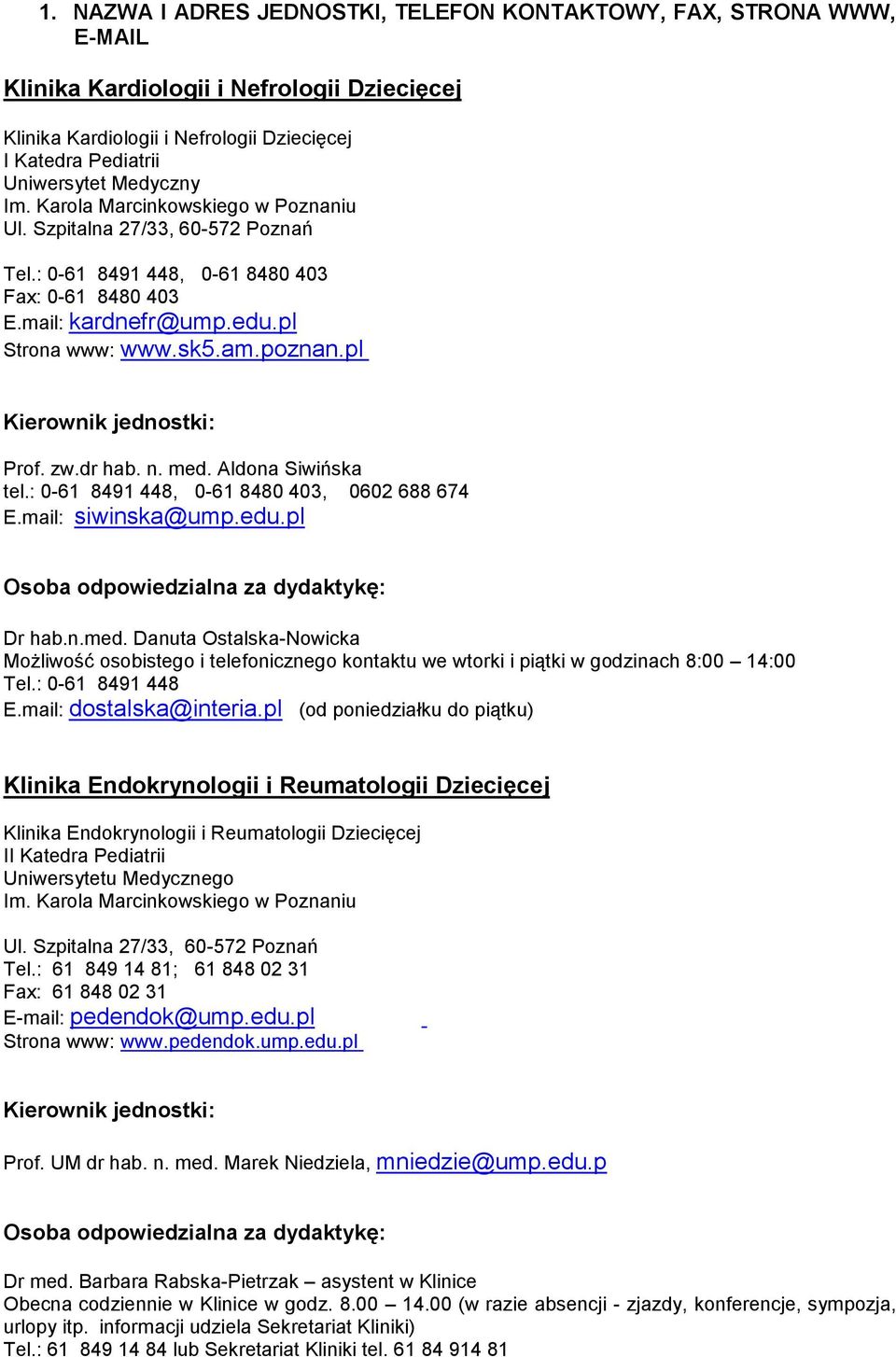 pl Kierownik jednostki: Prof. zw.dr hab. n. med. Aldona Siwińska tel.: 0-61 8491 448, 0-61 8480 403, 0602 688 674 E.mail: siwinska@ump.edu.pl Osoba odpowiedzialna za dydaktykę: Dr hab.n.med. Danuta Ostalska-Nowicka Możliwość osobistego i telefonicznego kontaktu we wtorki i piątki w godzinach 8:00 14:00 Tel.