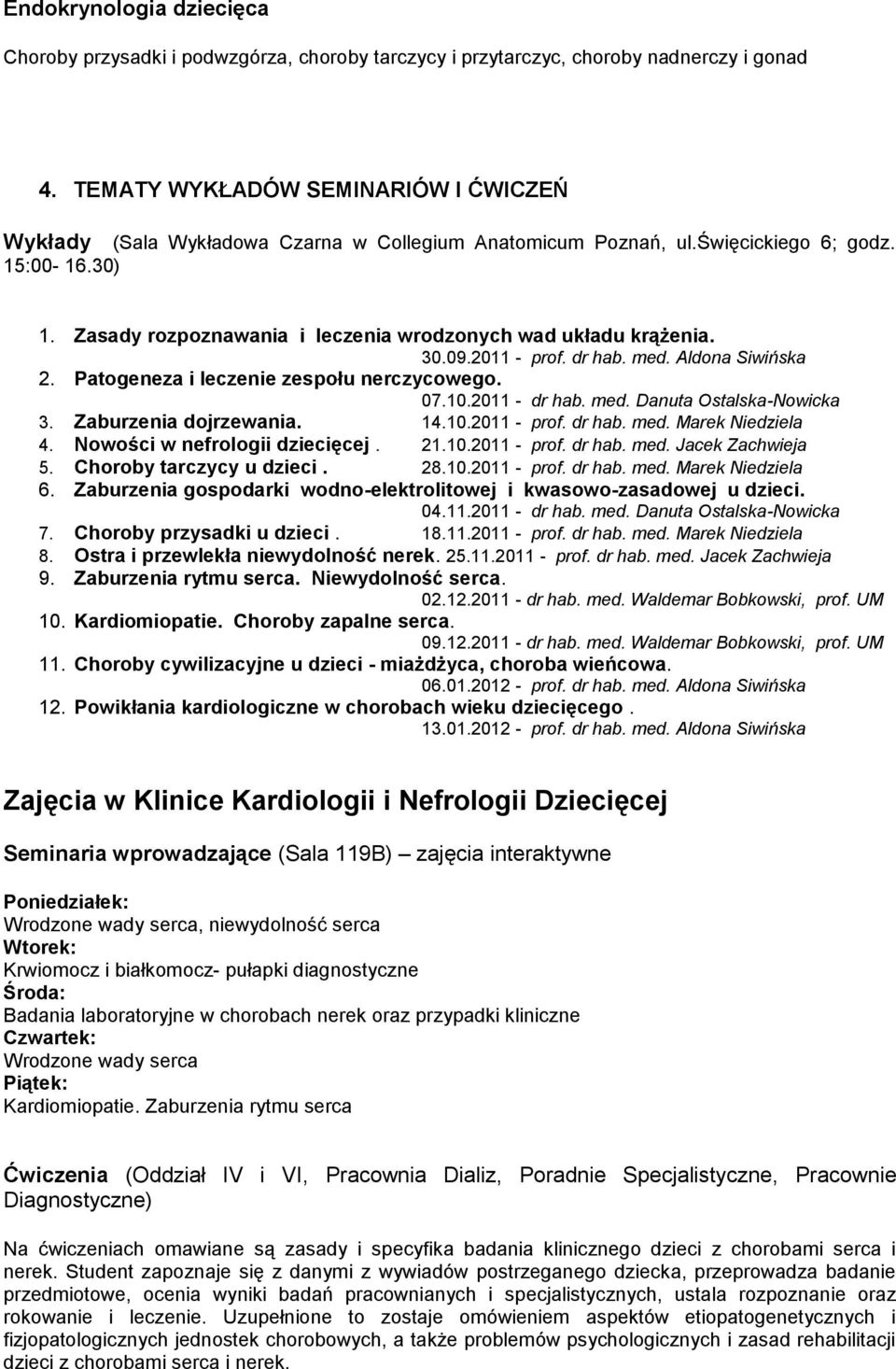 Zasady rozpoznawania i leczenia wrodzonych wad układu krążenia. 30.09.2011 - prof. dr hab. med. Aldona Siwińska 2. Patogeneza i leczenie zespołu nerczycowego. 07.10.2011 - dr hab. med. Danuta Ostalska-Nowicka 3.