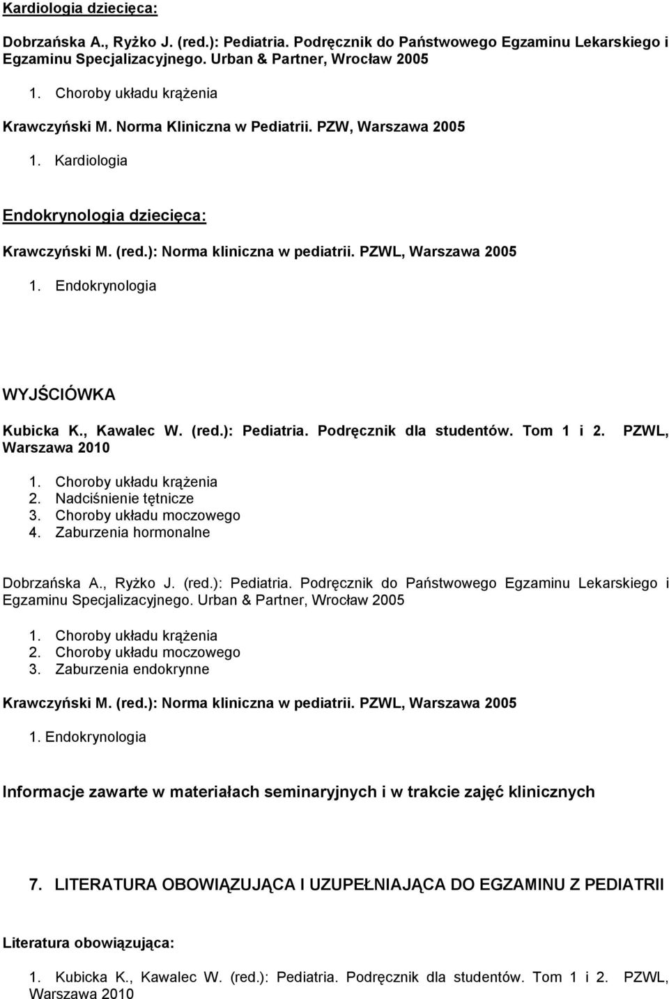 PZWL, Warszawa 2005 1. Endokrynologia WYJŚCIÓWKA Kubicka K., Kawalec W. (red.): Pediatria. Podręcznik dla studentów. Tom 1 i 2. Warszawa 2010 PZWL, 1. Choroby układu krążenia 2.