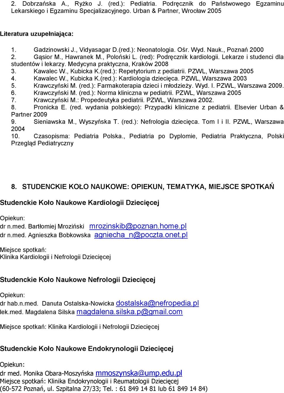 Medycyna praktyczna, Kraków 2008 3. Kawalec W., Kubicka K.(red.): Repetytorium z pediatrii. PZWL, Warszawa 2005 4. Kawalec W., Kubicka K.(red.): Kardiologia dziecięca. PZWL, Warszawa 2003 5.