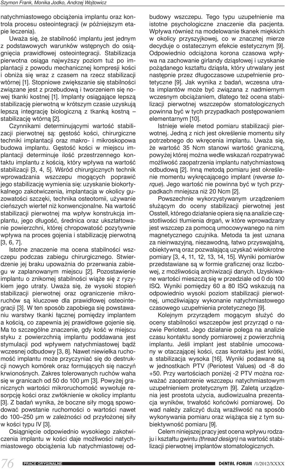 Stabilizacja pierwotna osiąga najwyższy poziom tuż po implantacji z powodu mechanicznej kompresji kości i obniża się wraz z czasem na rzecz stabilizacji wtórnej [1].