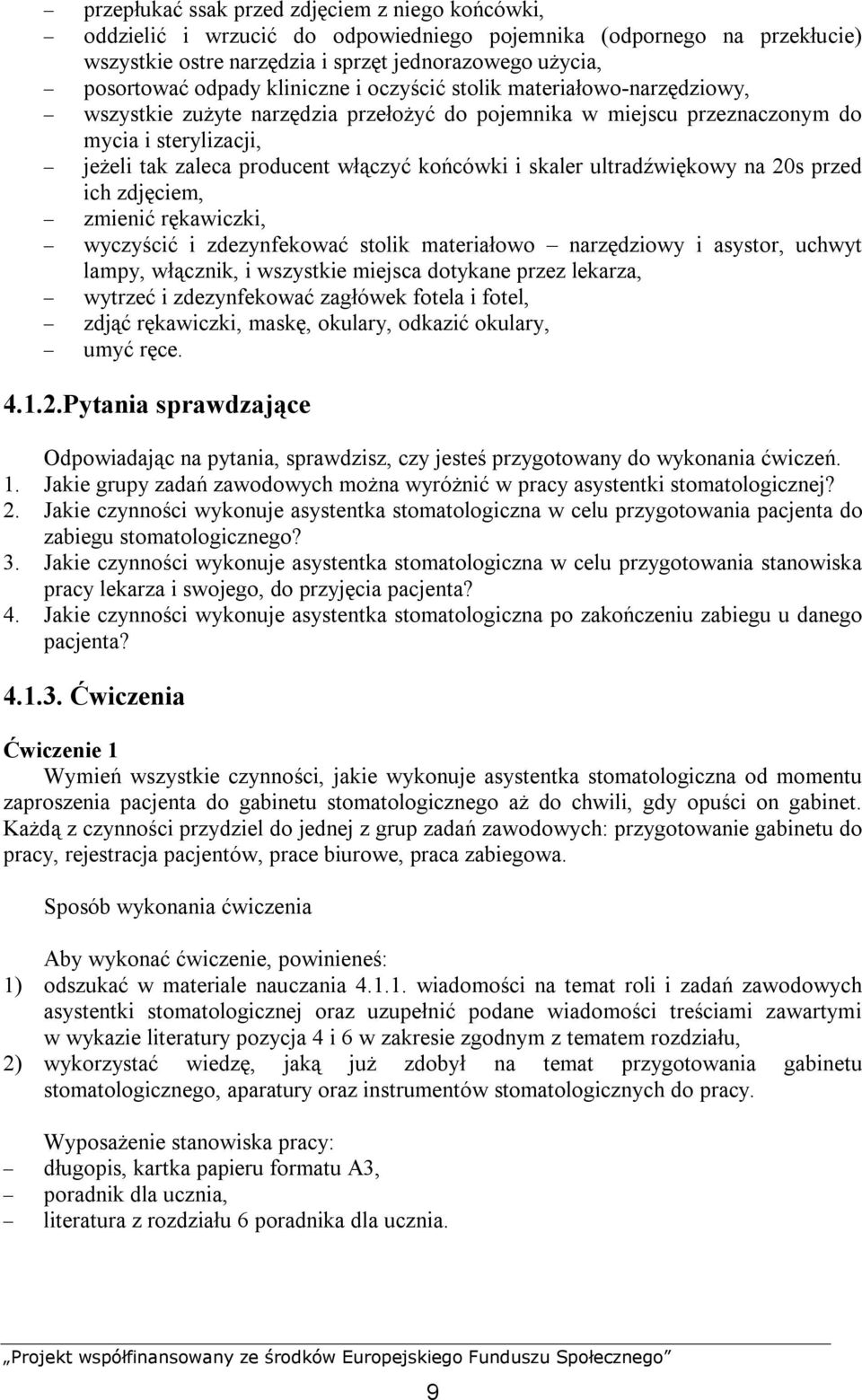 skaler ultradźwiękowy na 20s przed ich zdjęciem, zmienić rękawiczki, wyczyścić i zdezynfekować stolik materiałowo narzędziowy i asystor, uchwyt lampy, włącznik, i wszystkie miejsca dotykane przez