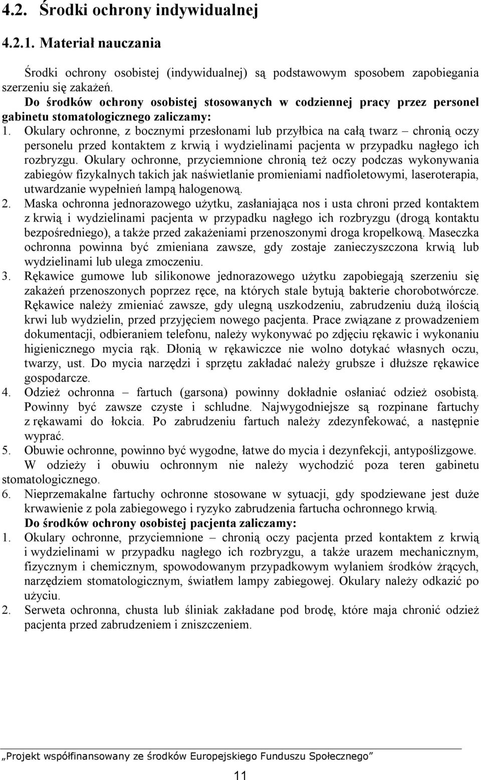 Okulary ochronne, z bocznymi przesłonami lub przyłbica na całą twarz chronią oczy personelu przed kontaktem z krwią i wydzielinami pacjenta w przypadku nagłego ich rozbryzgu.