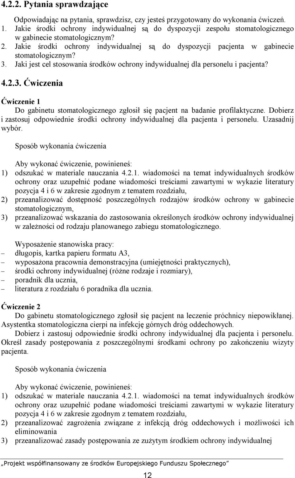 Jakie środki ochrony indywidualnej są do dyspozycji pacjenta w gabinecie stomatologicznym? 3. Jaki jest cel stosowania środków ochrony indywidualnej dla personelu i pacjenta? 4.2.3. Ćwiczenia Ćwiczenie 1 Do gabinetu stomatologicznego zgłosił się pacjent na badanie profilaktyczne.