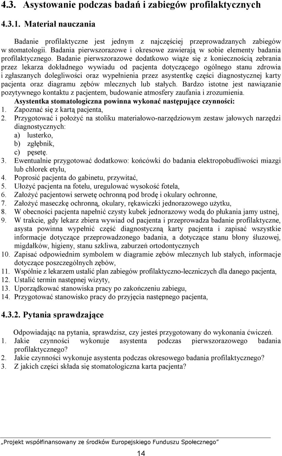 Badanie pierwszorazowe dodatkowo wiąże się z koniecznością zebrania przez lekarza dokładnego wywiadu od pacjenta dotyczącego ogólnego stanu zdrowia i zgłaszanych dolegliwości oraz wypełnienia przez