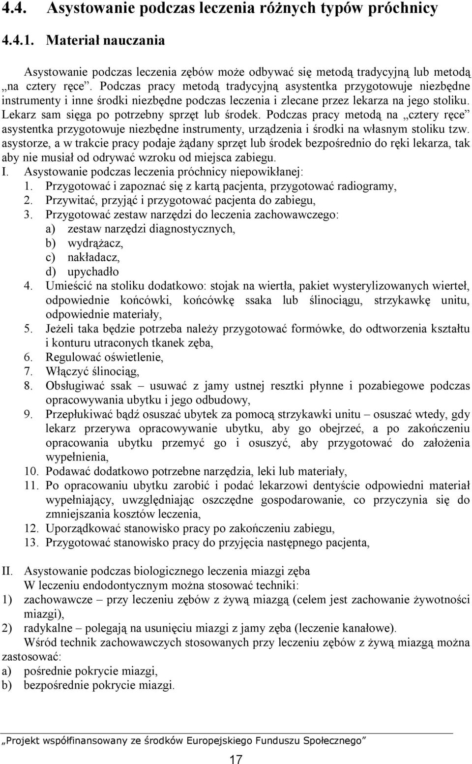 Lekarz sam sięga po potrzebny sprzęt lub środek. Podczas pracy metodą na cztery ręce asystentka przygotowuje niezbędne instrumenty, urządzenia i środki na własnym stoliku tzw.