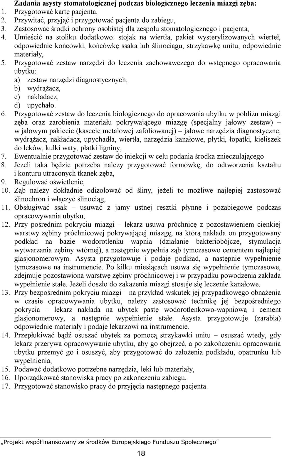 Umieścić na stoliku dodatkowo: stojak na wiertła, pakiet wysterylizowanych wierteł, odpowiednie końcówki, końcówkę ssaka lub ślinociągu, strzykawkę unitu, odpowiednie materiały, 5.