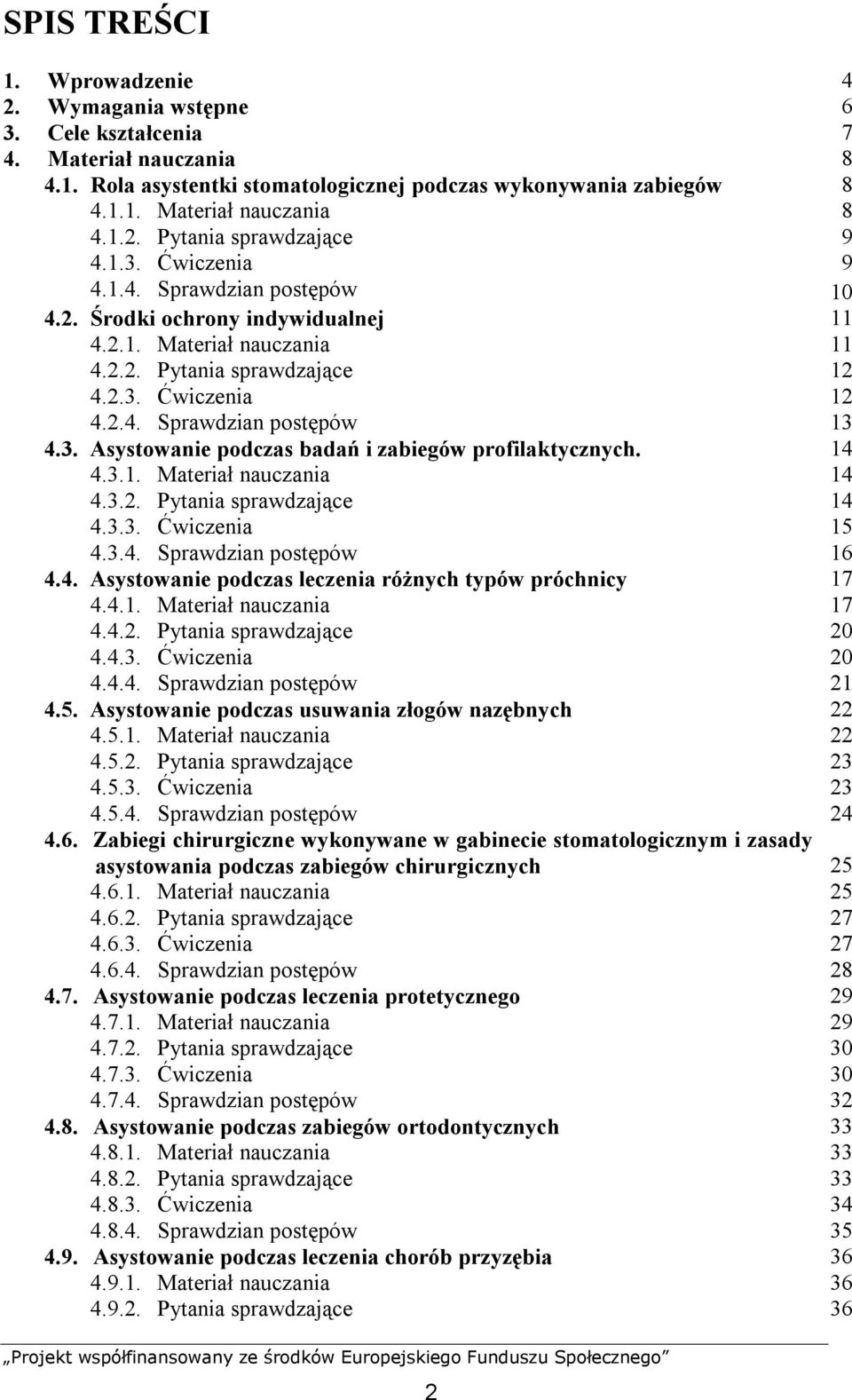 14 4.3.1. Materiał nauczania 14 4.3.2. Pytania sprawdzające 14 4.3.3. Ćwiczenia 15 4.3.4. Sprawdzian postępów 16 4.4. Asystowanie podczas leczenia różnych typów próchnicy 17 4.4.1. Materiał nauczania 17 4.