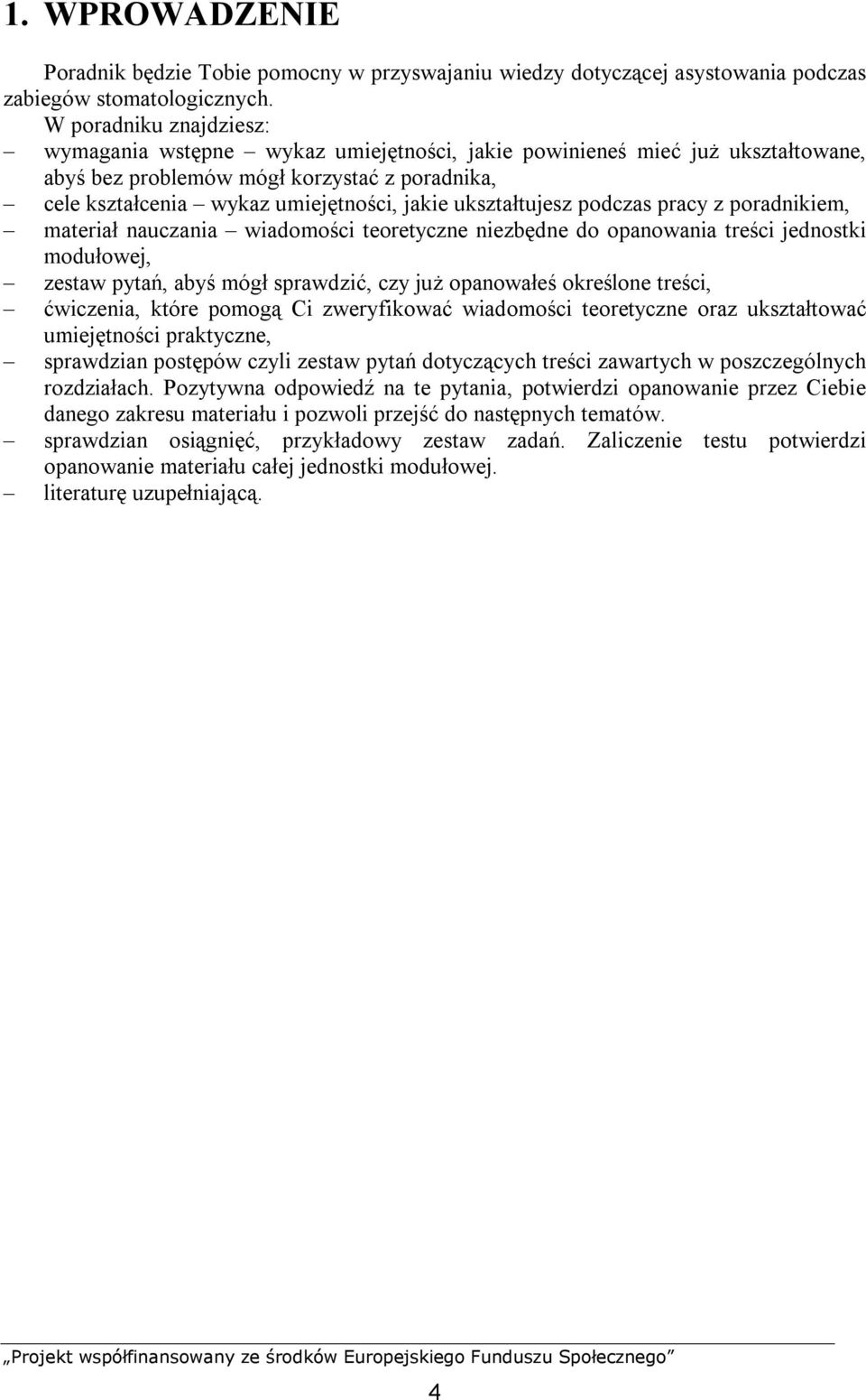 ukształtujesz podczas pracy z poradnikiem, materiał nauczania wiadomości teoretyczne niezbędne do opanowania treści jednostki modułowej, zestaw pytań, abyś mógł sprawdzić, czy już opanowałeś