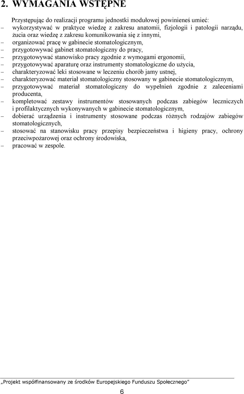 przygotowywać aparaturę oraz instrumenty stomatologiczne do użycia, charakteryzować leki stosowane w leczeniu chorób jamy ustnej, charakteryzować materiał stomatologiczny stosowany w gabinecie