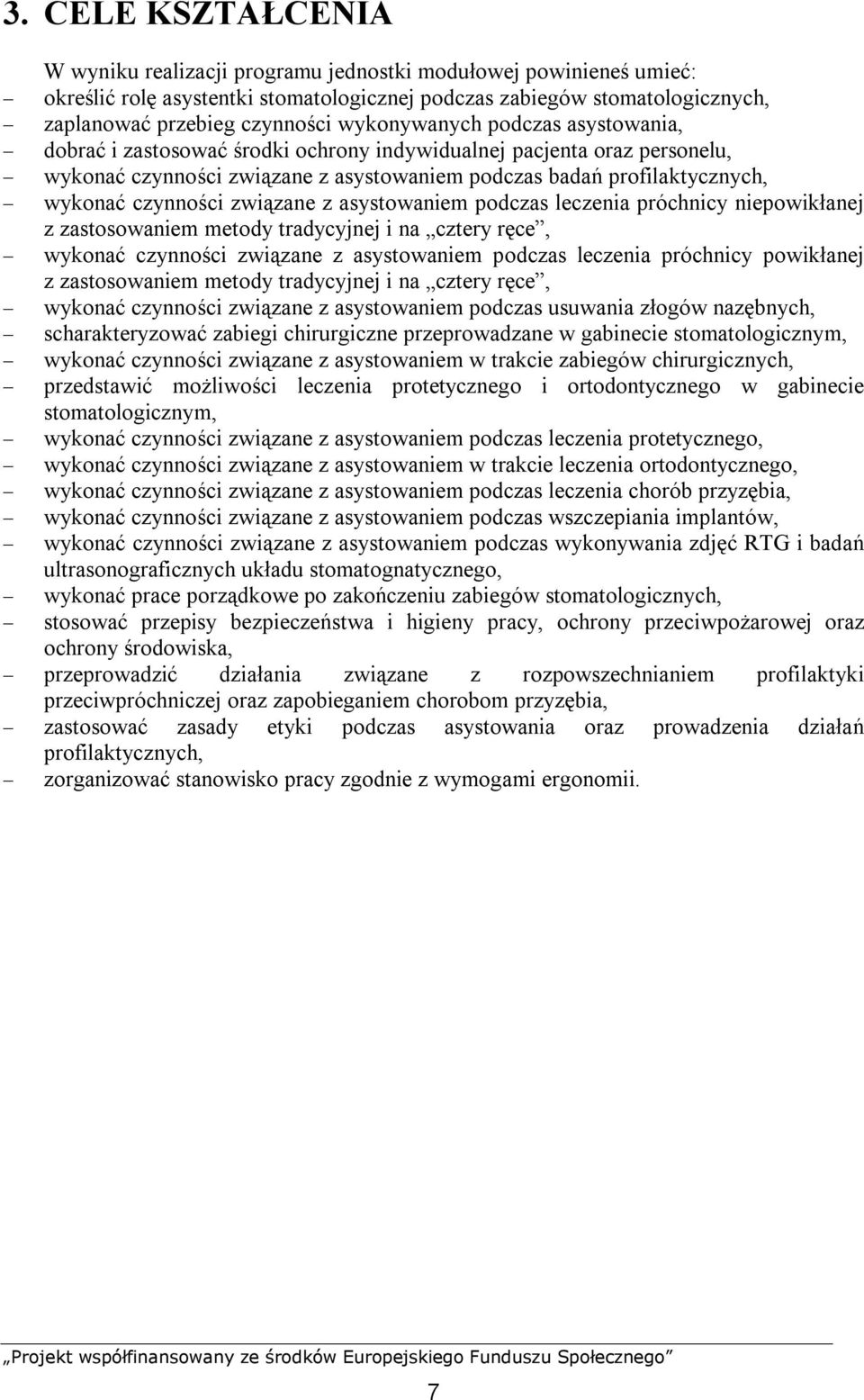 związane z asystowaniem podczas leczenia próchnicy niepowikłanej z zastosowaniem metody tradycyjnej i na cztery ręce, wykonać czynności związane z asystowaniem podczas leczenia próchnicy powikłanej z