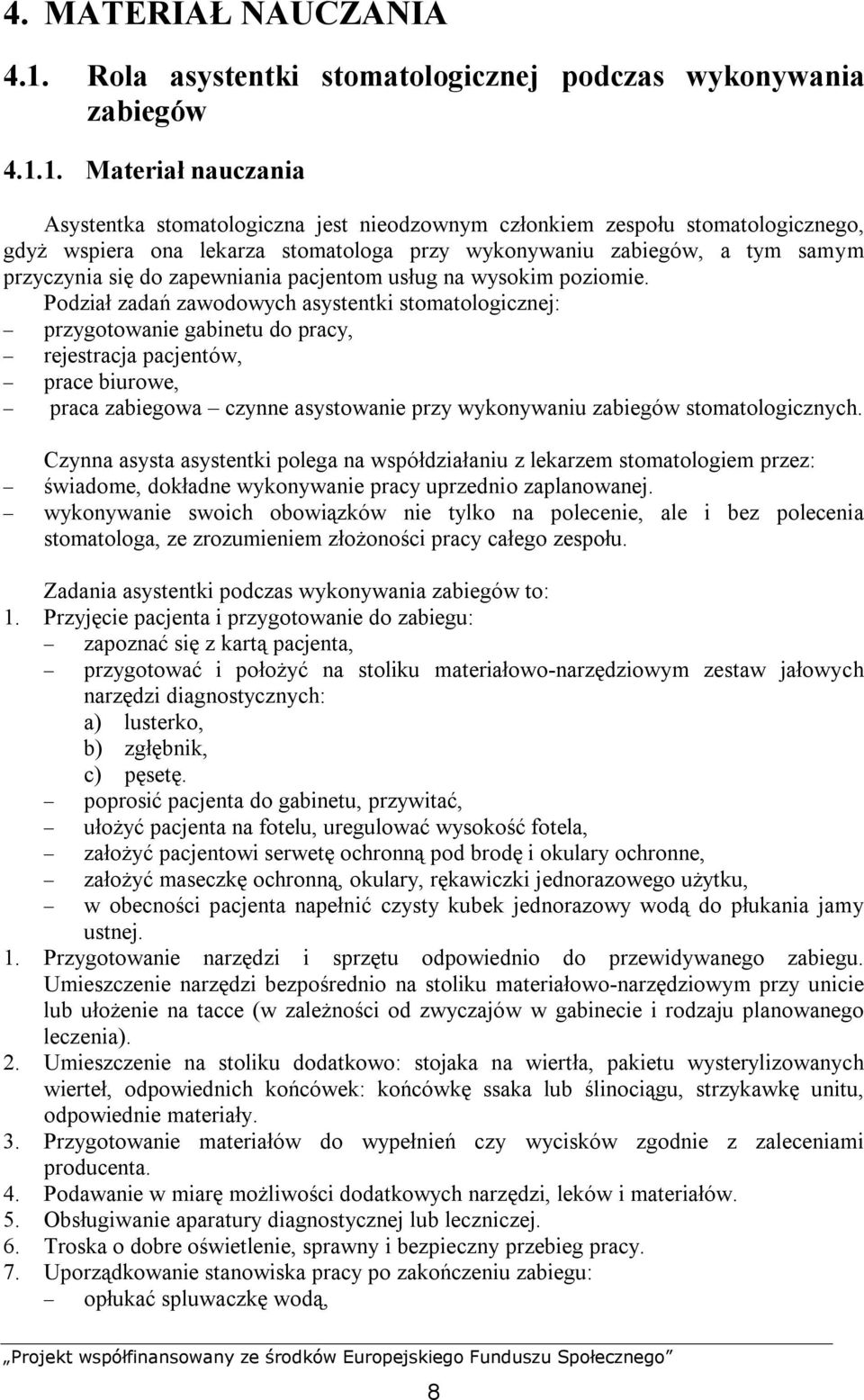 1. Materiał nauczania Asystentka stomatologiczna jest nieodzownym członkiem zespołu stomatologicznego, gdyż wspiera ona lekarza stomatologa przy wykonywaniu zabiegów, a tym samym przyczynia się do