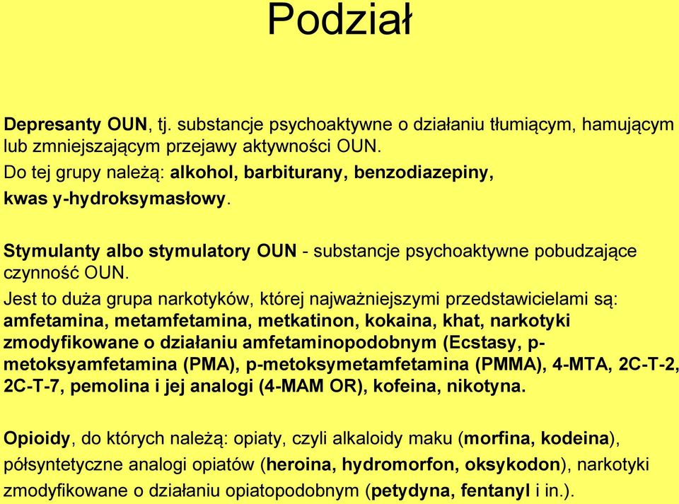 Jest to duża grupa narkotyków, której najważniejszymi przedstawicielami są: amfetamina, metamfetamina, metkatinon, kokaina, khat, narkotyki zmodyfikowane o działaniu amfetaminopodobnym (Ecstasy, p-