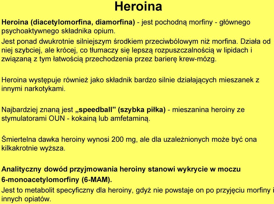 Heroina występuje również jako składnik bardzo silnie działających mieszanek z innymi narkotykami.