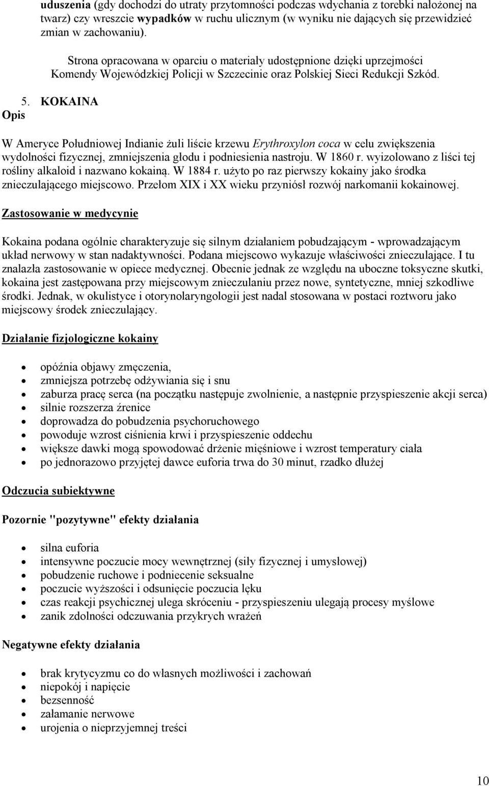 KOKAINA W Ameryce Południowej Indianie żuli liście krzewu Erythroxylon coca w celu zwiększenia wydolności fizycznej, zmniejszenia głodu i podniesienia nastroju. W 1860 r.