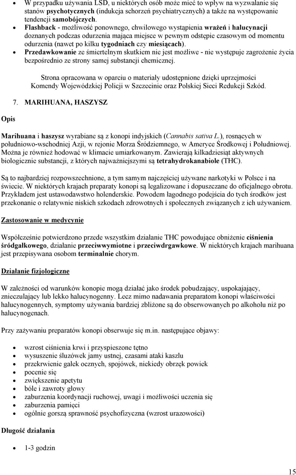 miesiącach). Przedawkowanie ze śmiertelnym skutkiem nie jest możliwe - nie występuje zagrożenie życia bezpośrednio ze strony samej substancji chemicznej.