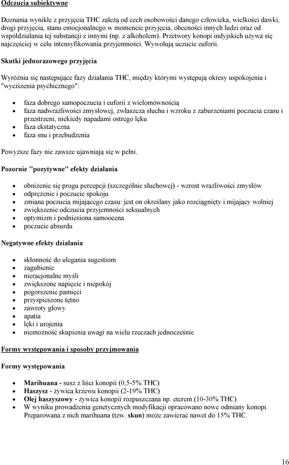 Skutki jednorazowego przyjęcia Wyróżnia się następujące fazy działania THC, między którymi występują okresy uspokojenia i "wyciszenia psychicznego": faza dobrego samopoczucia i euforii z