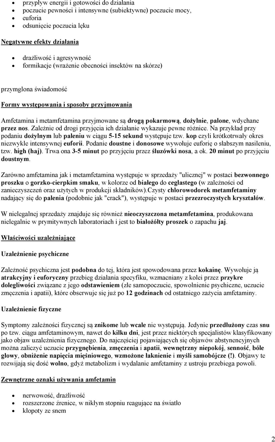 Zależnie od drogi przyjęcia ich działanie wykazuje pewne różnice. Na przykład przy podaniu dożylnym lub paleniu w ciągu 5-15 sekund występuje tzw.