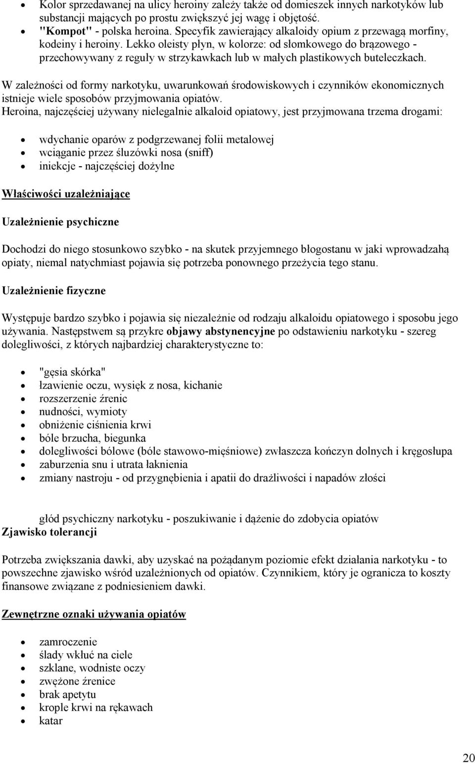 Lekko oleisty płyn, w kolorze: od słomkowego do brązowego - przechowywany z reguły w strzykawkach lub w małych plastikowych buteleczkach.