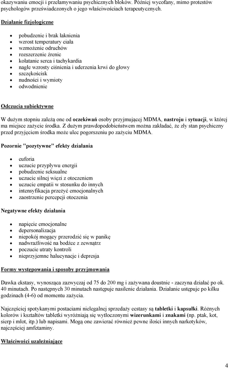 szczękościsk nudności i wymioty odwodnienie Odczucia subiektywne W dużym stopniu zależą one od oczekiwań osoby przyjmującej MDMA, nastroju i sytuacji, w której ma miejsce zażycie środka.