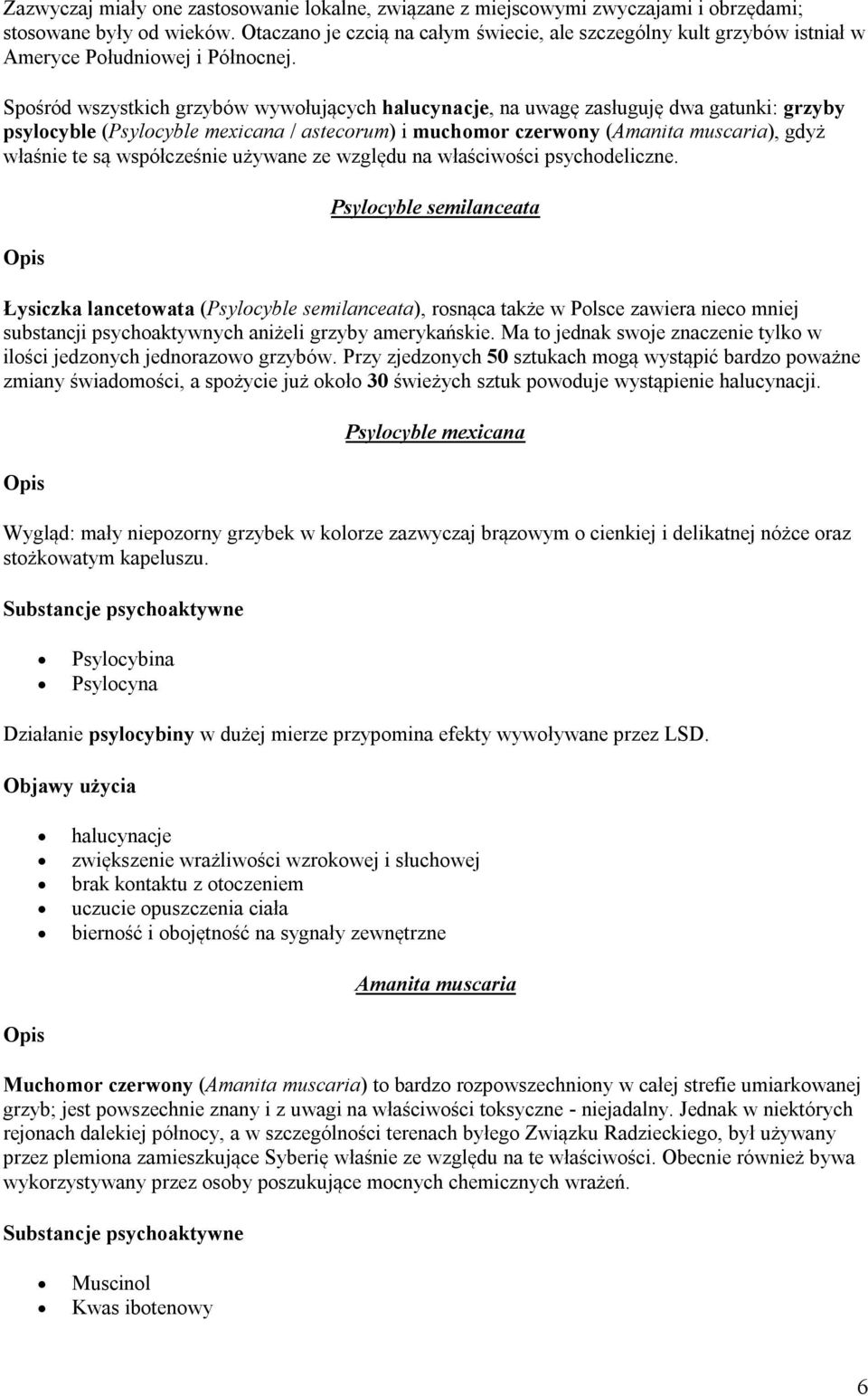 Spośród wszystkich grzybów wywołujących halucynacje, na uwagę zasługuję dwa gatunki: grzyby psylocyble (Psylocyble mexicana / astecorum) i muchomor czerwony (Amanita muscaria), gdyż właśnie te są