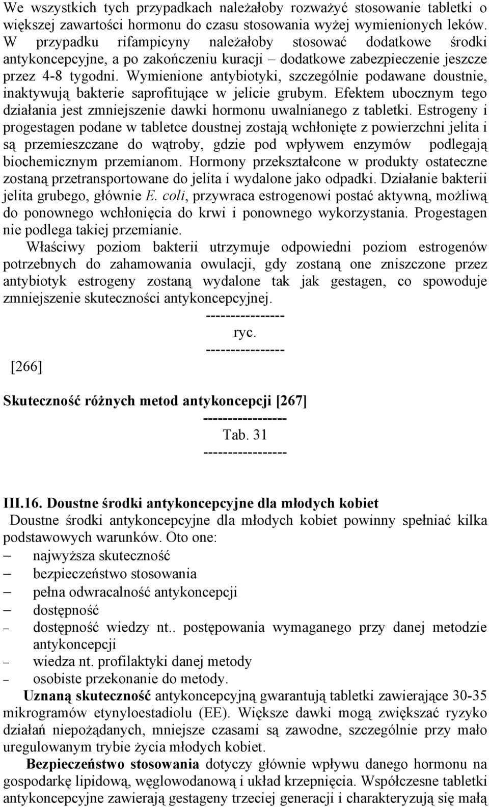 Wymienione antybiotyki, szczególnie podawane doustnie, inaktywują bakterie saprofitujące w jelicie grubym. Efektem ubocznym tego działania jest zmniejszenie dawki hormonu uwalnianego z tabletki.