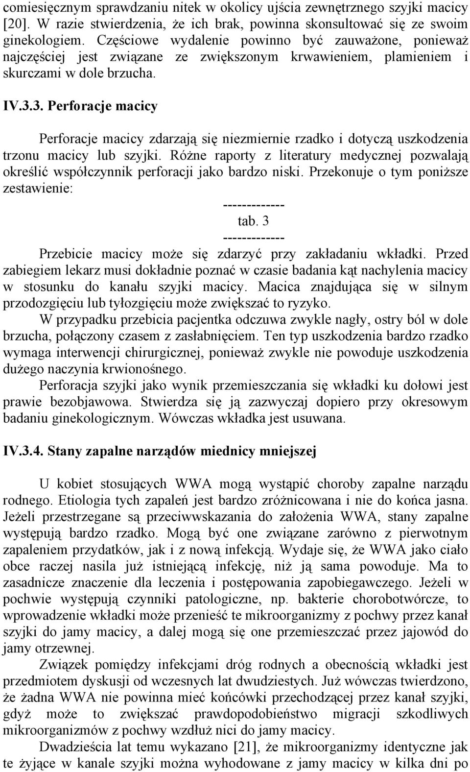 3. Perforacje macicy Perforacje macicy zdarzają się niezmiernie rzadko i dotyczą uszkodzenia trzonu macicy lub szyjki.