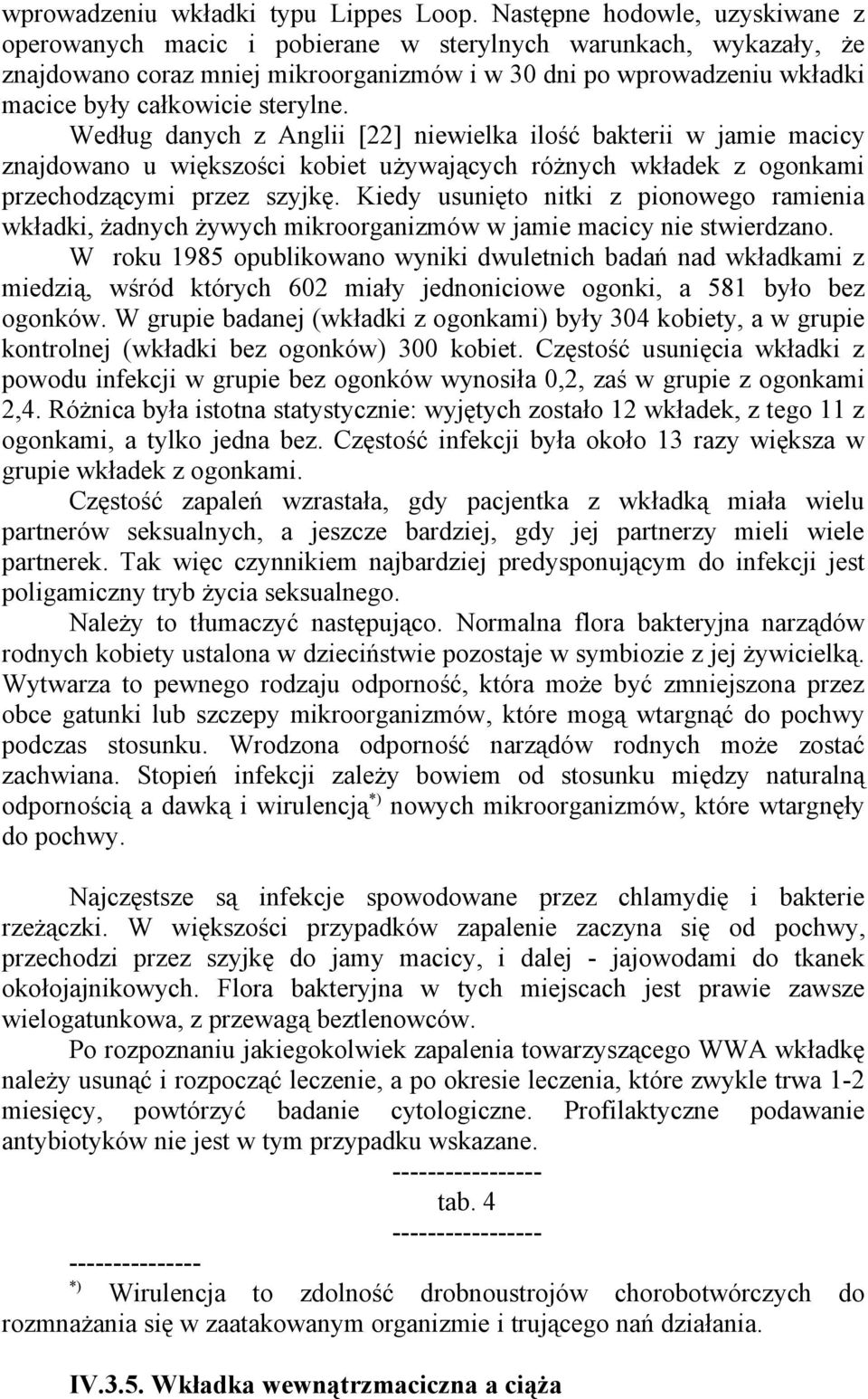 sterylne. Według danych z Anglii [22] niewielka ilość bakterii w jamie macicy znajdowano u większości kobiet używających różnych wkładek z ogonkami przechodzącymi przez szyjkę.