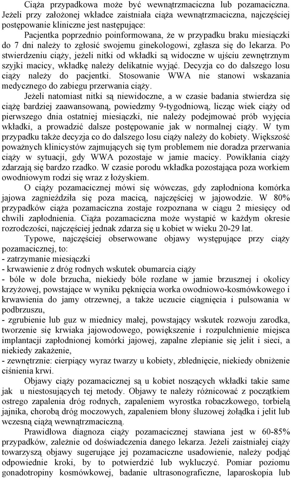 należy to zgłosić swojemu ginekologowi, zgłasza się do lekarza. Po stwierdzeniu ciąży, jeżeli nitki od wkładki są widoczne w ujściu zewnętrznym szyjki macicy, wkładkę należy delikatnie wyjąć.