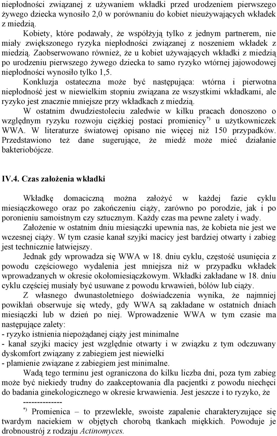 Zaobserwowano również, że u kobiet używających wkładki z miedzią po urodzeniu pierwszego żywego dziecka to samo ryzyko wtórnej jajowodowej niepłodności wynosiło tylko 1,5.