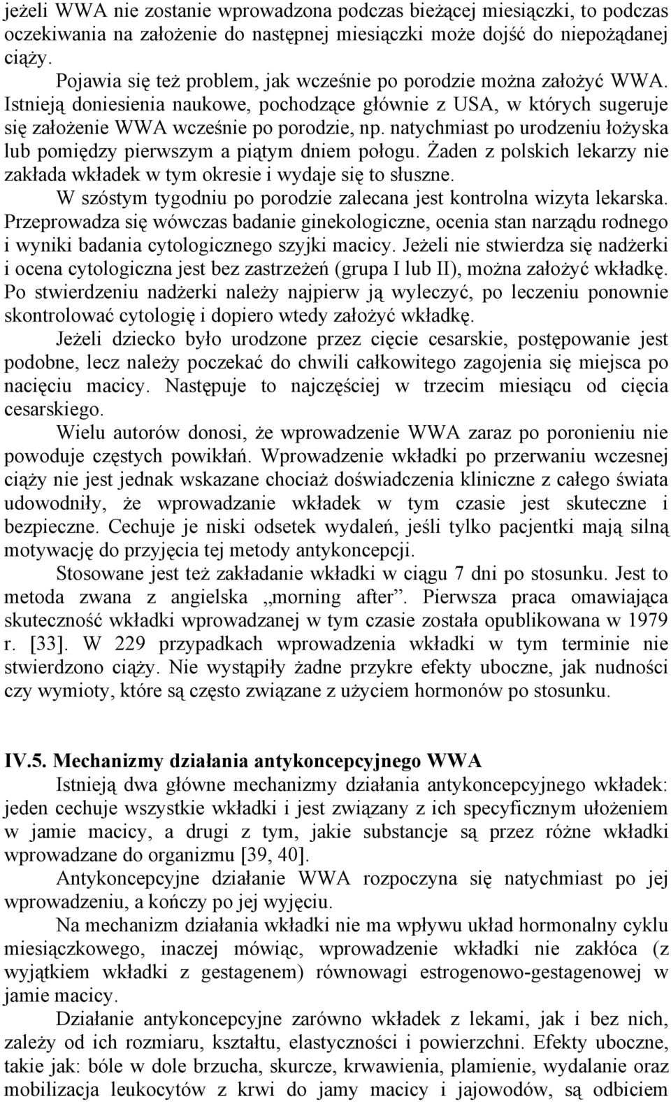 natychmiast po urodzeniu łożyska lub pomiędzy pierwszym a piątym dniem połogu. Żaden z polskich lekarzy nie zakłada wkładek w tym okresie i wydaje się to słuszne.