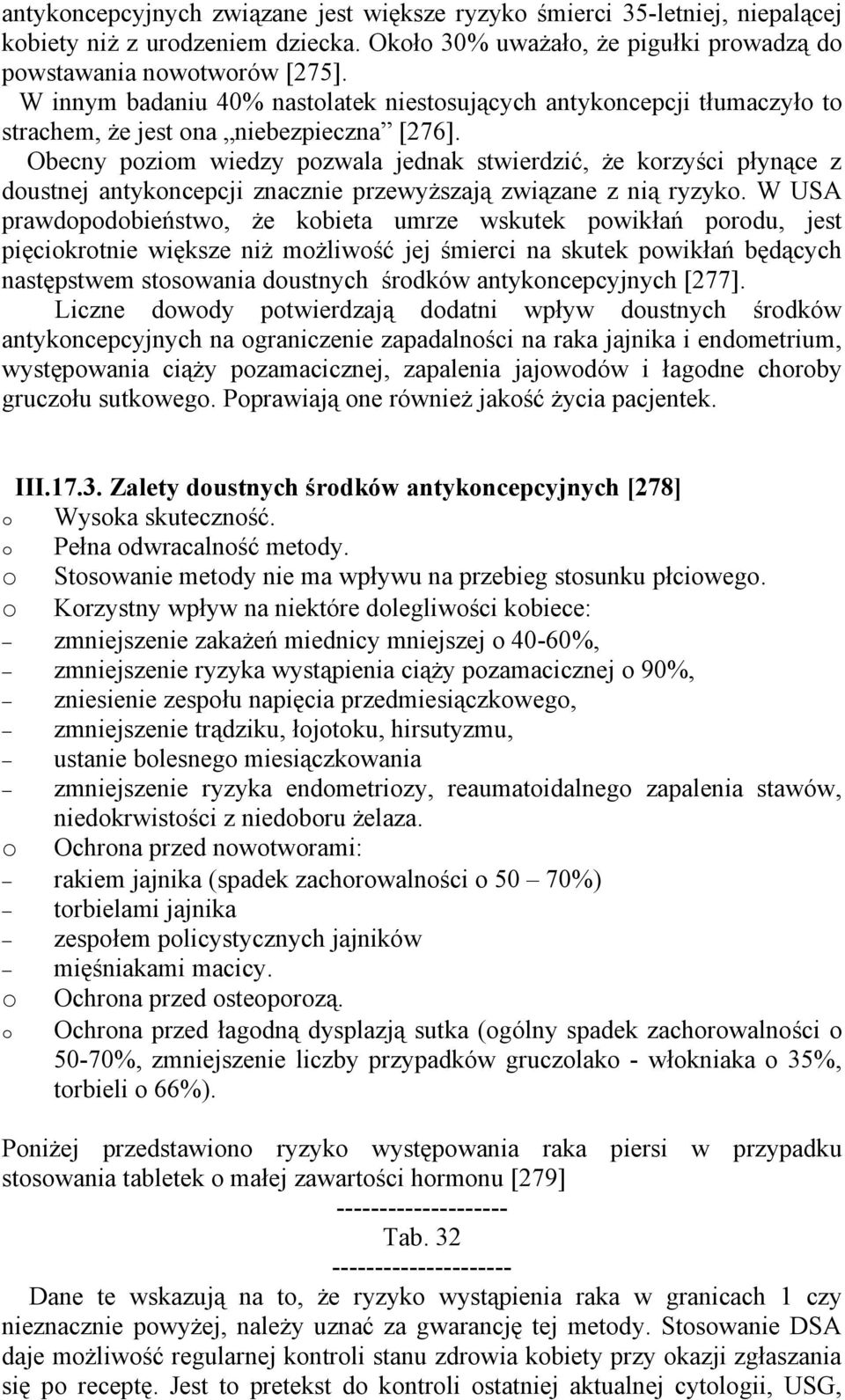 Obecny poziom wiedzy pozwala jednak stwierdzić, że korzyści płynące z doustnej antykoncepcji znacznie przewyższają związane z nią ryzyko.