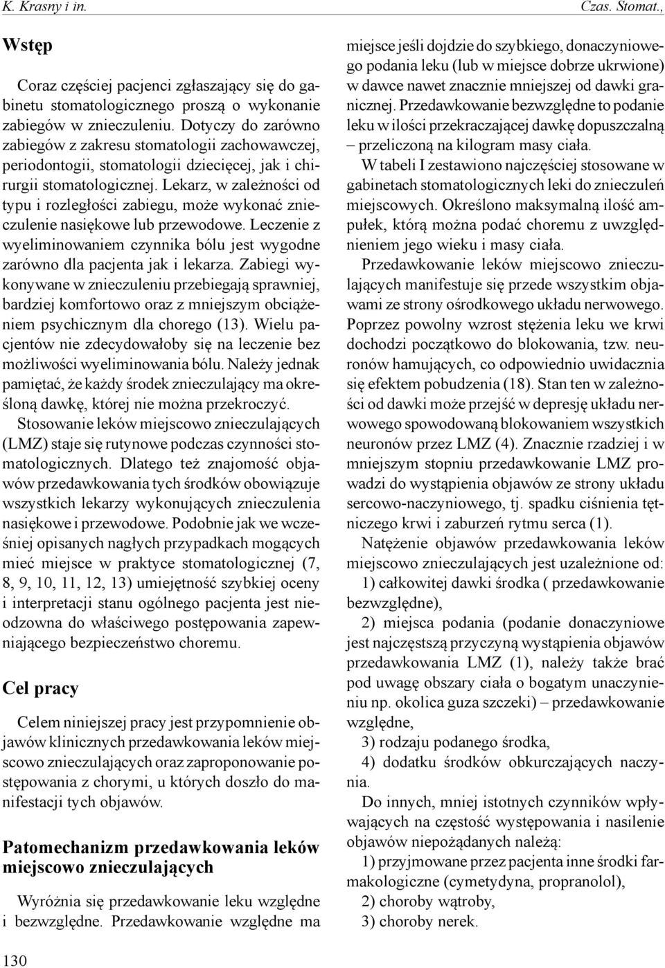 Lekarz, w zależności od typu i rozległości zabiegu, może wykonać znieczulenie nasiękowe lub przewodowe. Leczenie z wyeliminowaniem czynnika bólu jest wygodne zarówno dla pacjenta jak i lekarza.