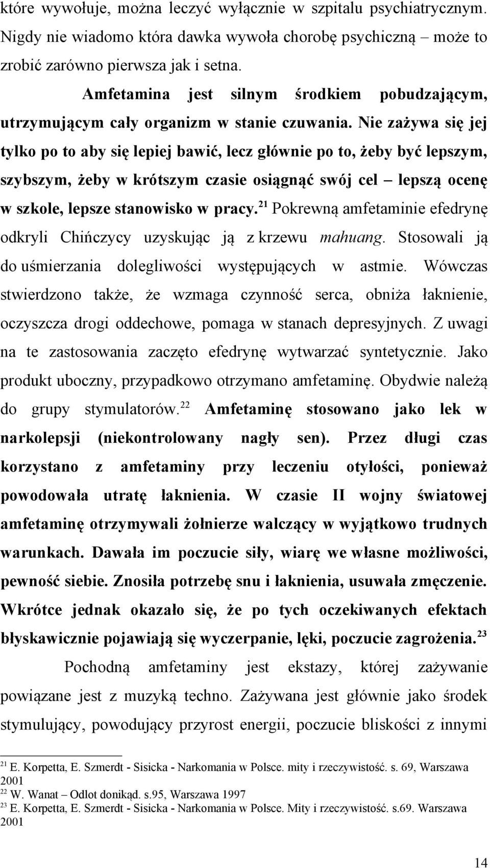 Nie zażywa się jej tylko po to aby się lepiej bawić, lecz głównie po to, żeby być lepszym, szybszym, żeby w krótszym czasie osiągnąć swój cel lepszą ocenę w szkole, lepsze stanowisko w pracy.