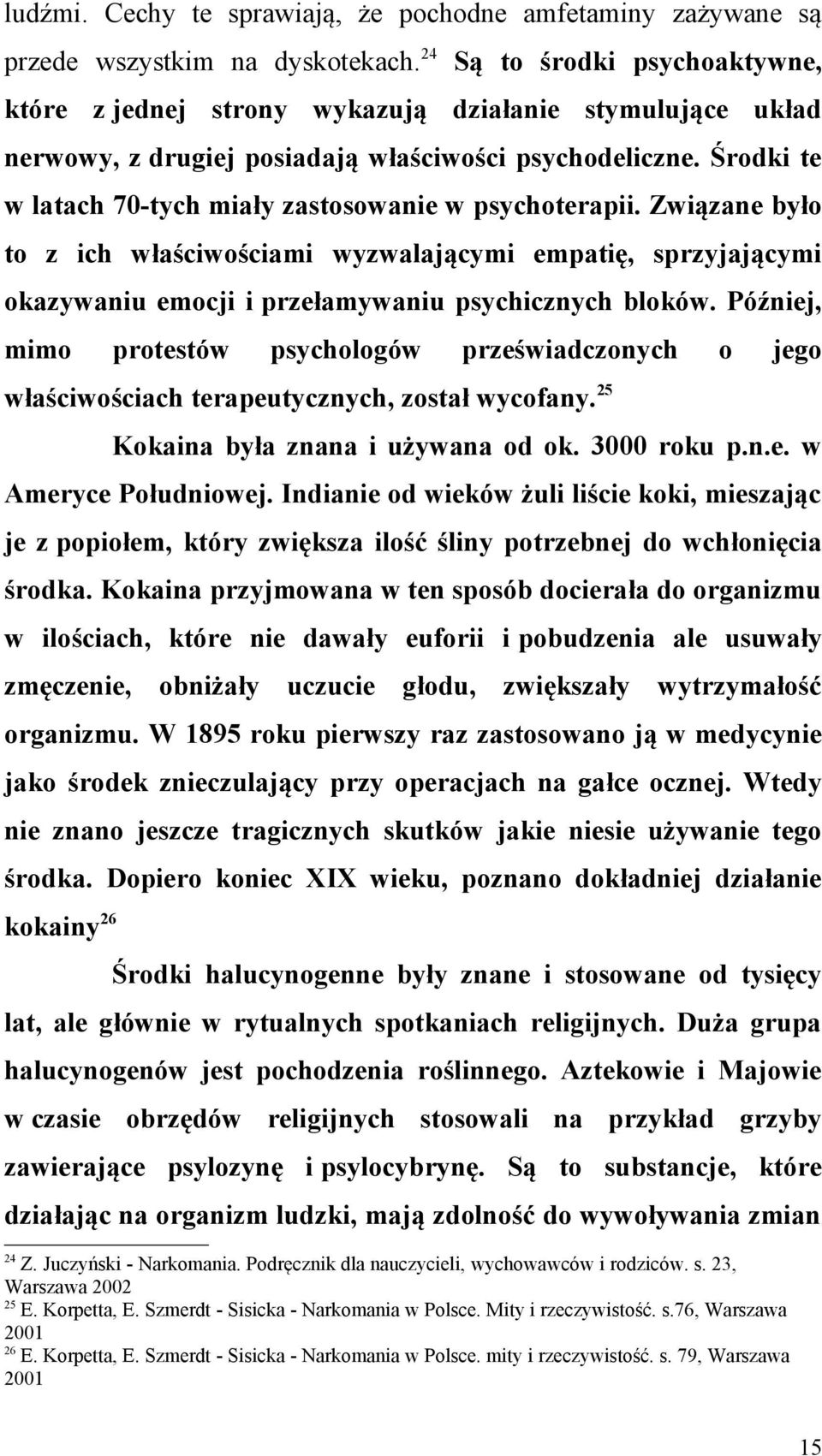 Środki te w latach 70-tych miały zastosowanie w psychoterapii. Związane było to z ich właściwościami wyzwalającymi empatię, sprzyjającymi okazywaniu emocji i przełamywaniu psychicznych bloków.