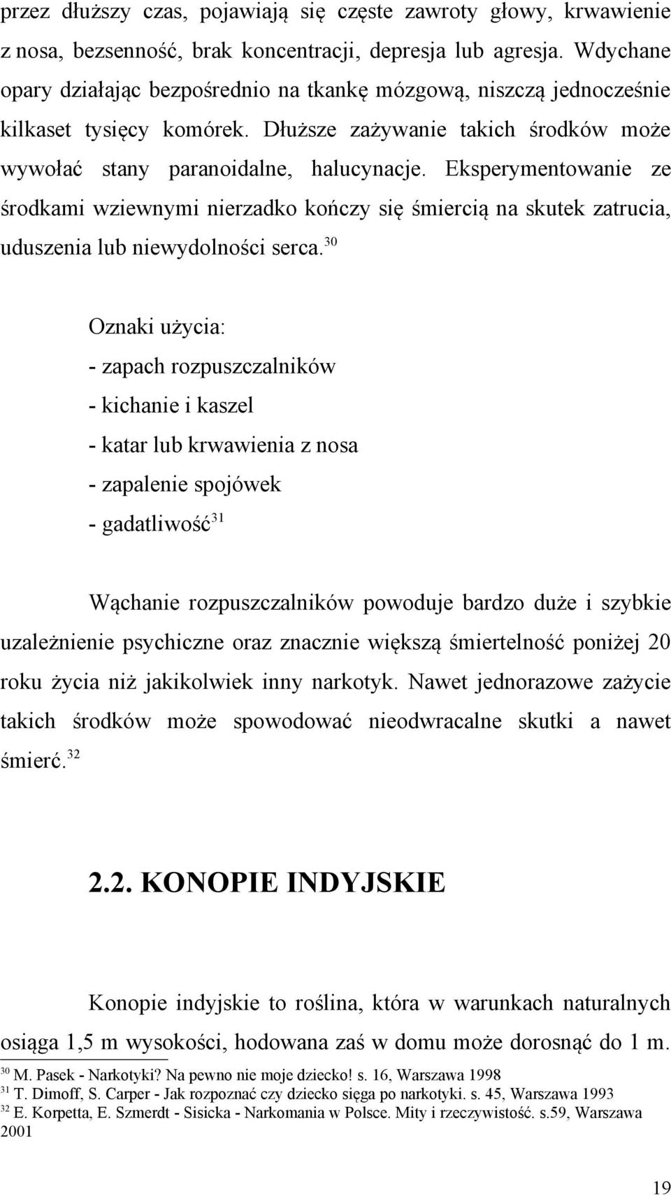 Eksperymentowanie ze środkami wziewnymi nierzadko kończy się śmiercią na skutek zatrucia, uduszenia lub niewydolności serca.