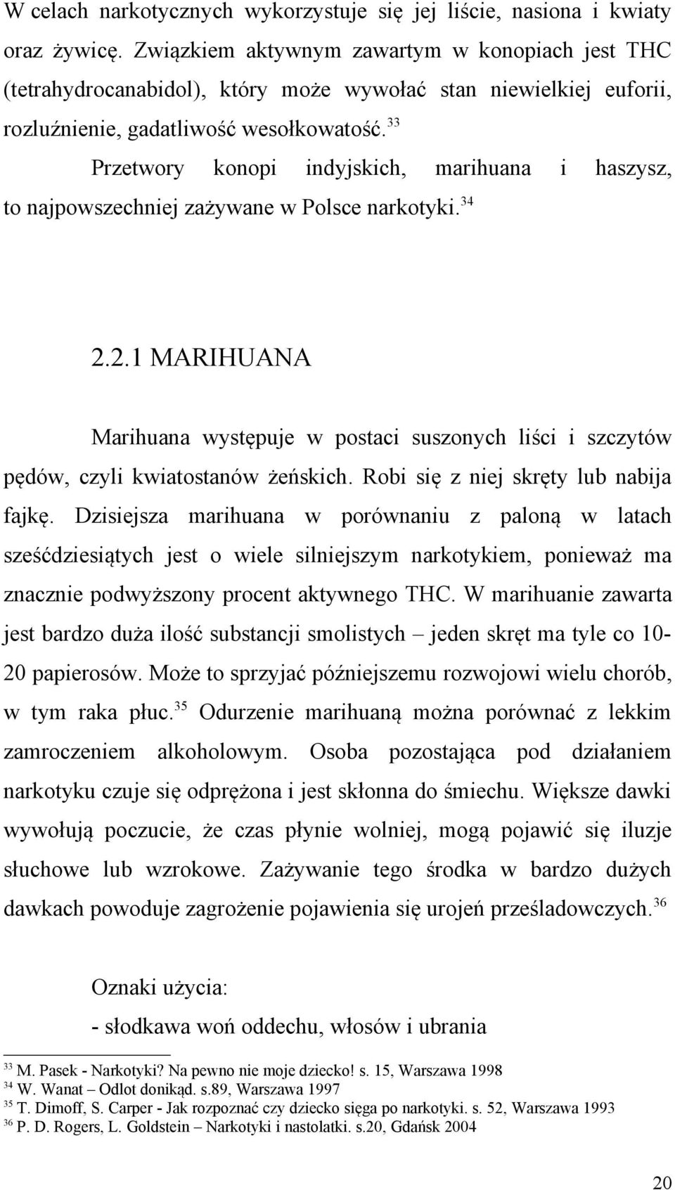 33 Przetwory konopi indyjskich, marihuana i haszysz, to najpowszechniej zażywane w Polsce narkotyki. 34 2.