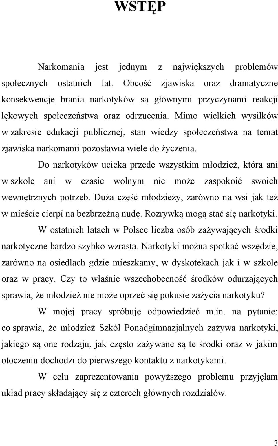 Mimo wielkich wysiłków w zakresie edukacji publicznej, stan wiedzy społeczeństwa na temat zjawiska narkomanii pozostawia wiele do życzenia.