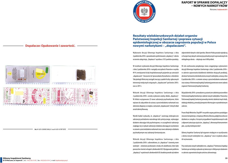 Wykonanie decyzji Głównego Inspektora Sanitarnego z dnia 2 października 2010 r. spowodowało wyeliminowanie dopalaczy z obrotu na terenie całego kraju. Dopalacze wycofano z 1372 punktów sprzedaży.