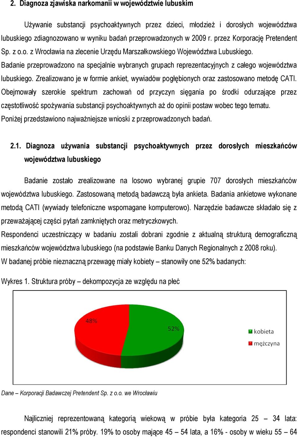 Badanie przeprowadzono na specjalnie wybranych grupach reprezentacyjnych z całego województwa lubuskiego. Zrealizowano je w formie ankiet, wywiadów pogłębionych oraz zastosowano metodę CATI.