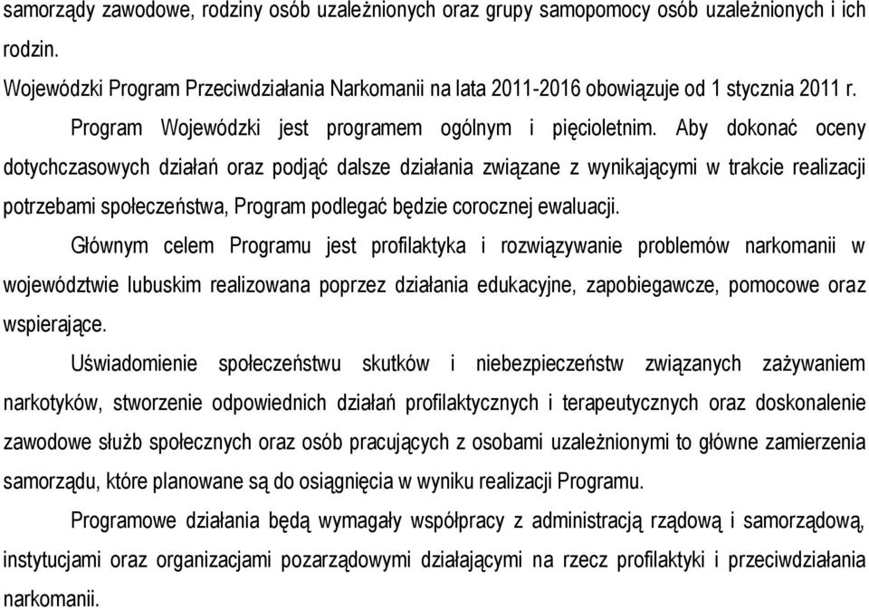 Aby dokonać oceny dotychczasowych działań oraz podjąć dalsze działania związane z wynikającymi w trakcie realizacji potrzebami społeczeństwa, Program podlegać będzie corocznej ewaluacji.