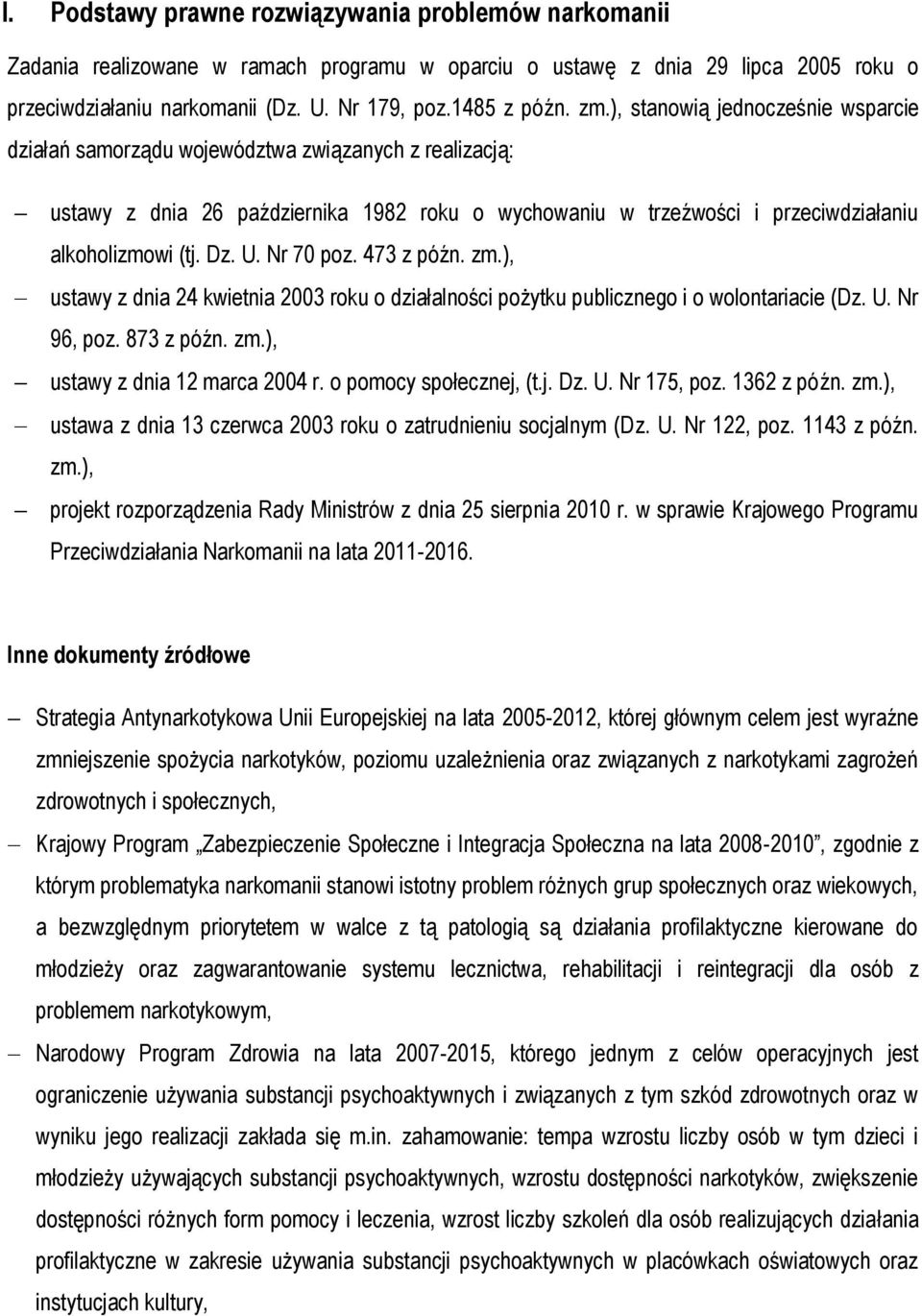 U. Nr 70 poz. 473 z późn. zm.), ustawy z dnia 24 kwietnia 2003 roku o działalności pożytku publicznego i o wolontariacie (Dz. U. Nr 96, poz. 873 z późn. zm.), ustawy z dnia 12 marca 2004 r.